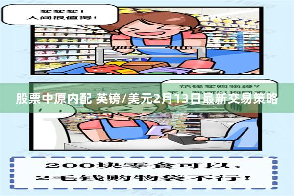 股票中原内配 英镑/美元2月13日最新交易策略