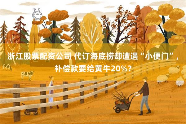 浙江股票配资公司 代订海底捞却遭遇“小便门”，补偿款要给黄牛20%？