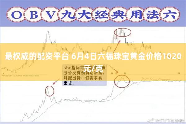 最权威的配资平台 6月4日六福珠宝黄金价格1020元/克