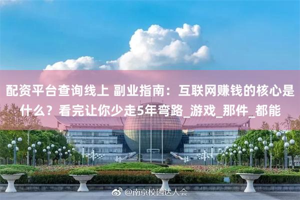 配资平台查询线上 副业指南：互联网赚钱的核心是什么？看完让你少走5年弯路_游戏_那件_都能