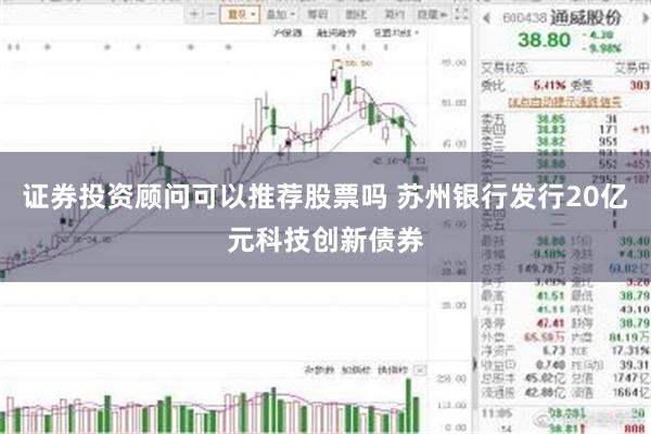 证券投资顾问可以推荐股票吗 苏州银行发行20亿元科技创新债券